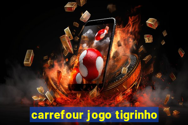 carrefour jogo tigrinho