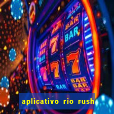 aplicativo rio rush paga mesmo