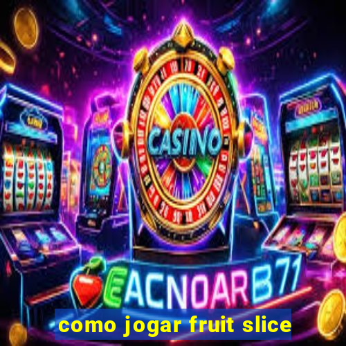 como jogar fruit slice