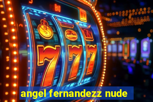 angel fernandezz nude