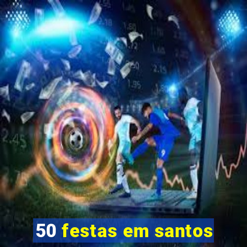 50 festas em santos