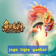 jogo tigre ganhar dinheiro de verdade