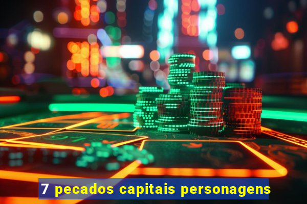 7 pecados capitais personagens