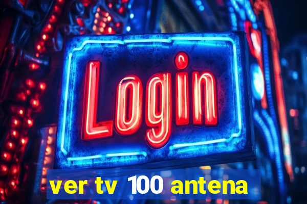 ver tv 100 antena