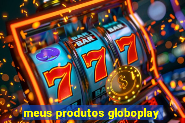 meus produtos globoplay