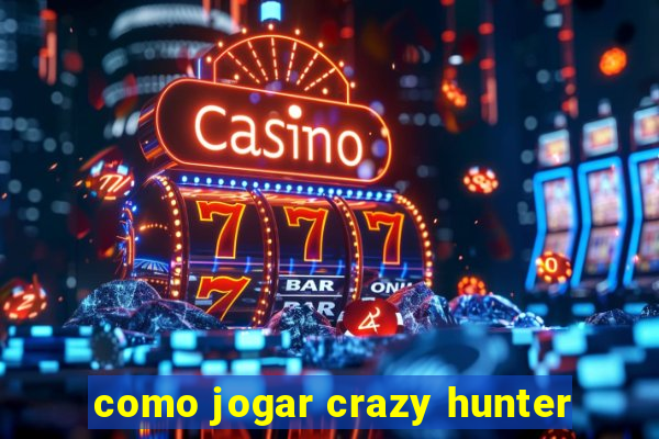 como jogar crazy hunter