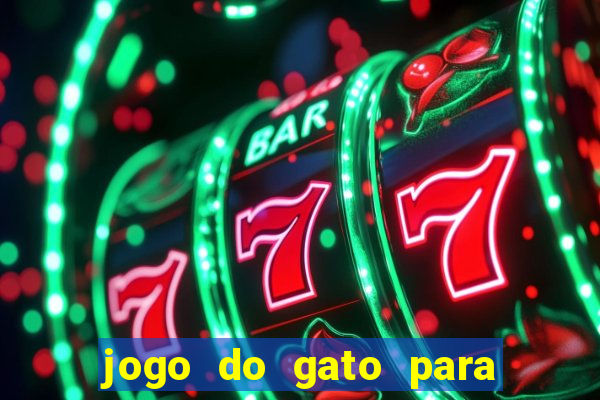 jogo do gato para ganhar dinheiro