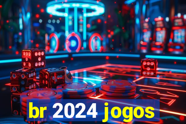 br 2024 jogos