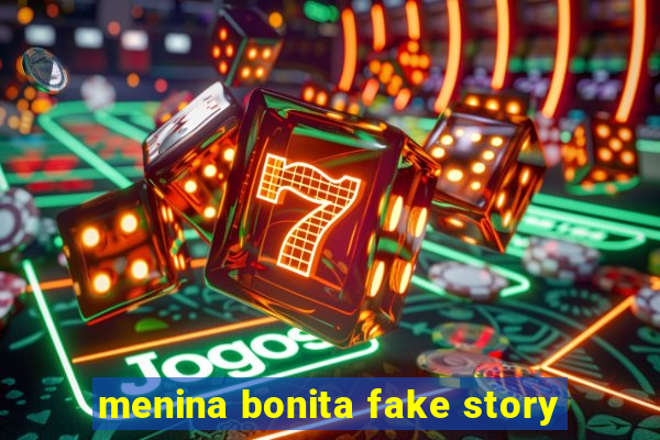 menina bonita fake story