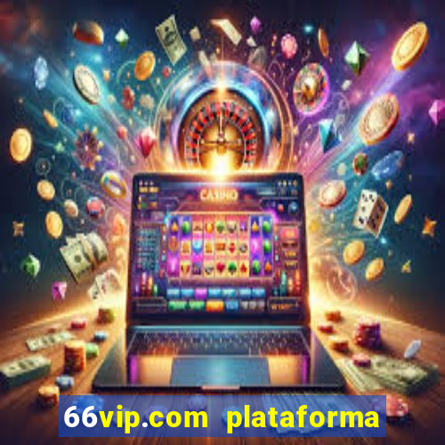 66vip.com plataforma de jogos