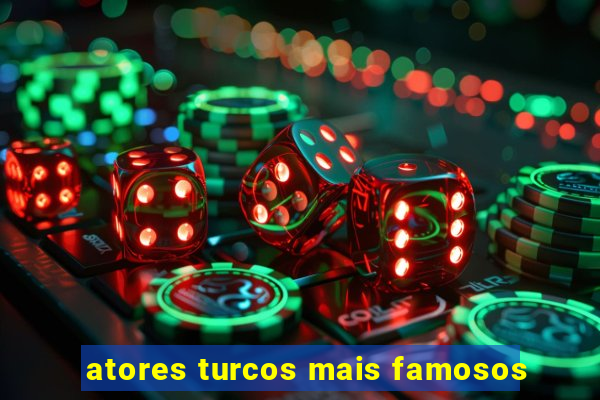 atores turcos mais famosos