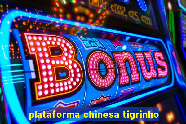 plataforma chinesa tigrinho