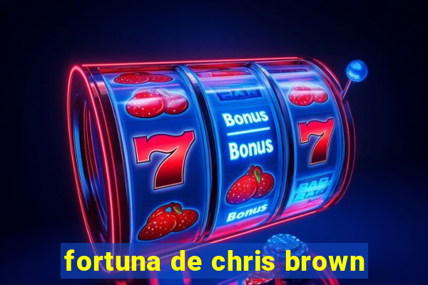 fortuna de chris brown