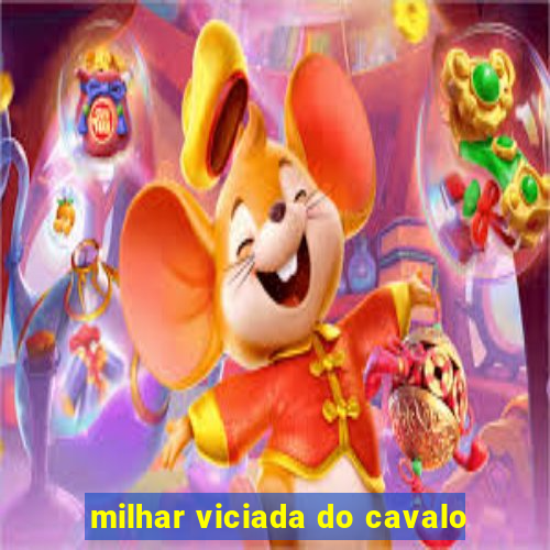 milhar viciada do cavalo