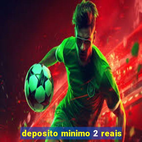 deposito minimo 2 reais