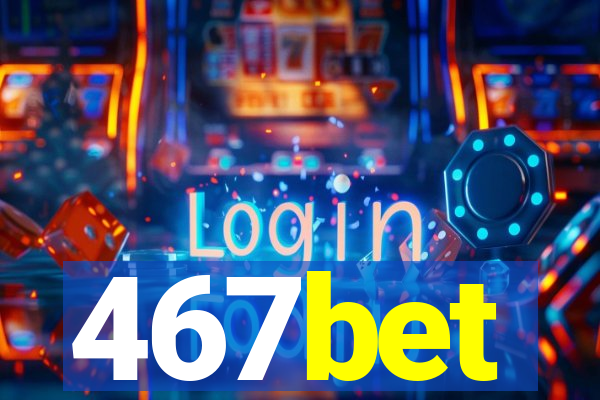 467bet