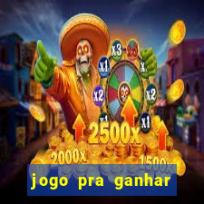 jogo pra ganhar dinheiro rapido