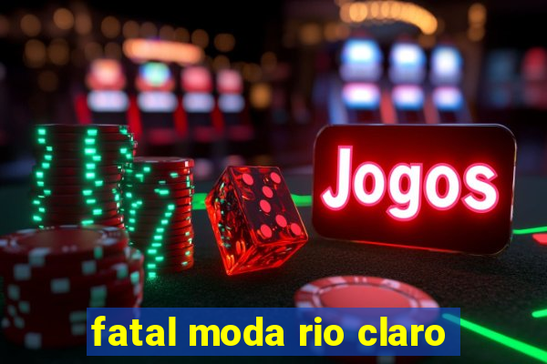 fatal moda rio claro