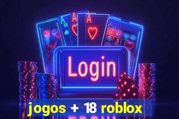 jogos + 18 roblox