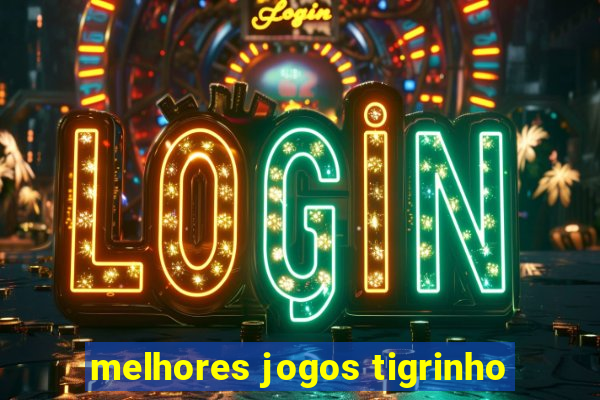 melhores jogos tigrinho