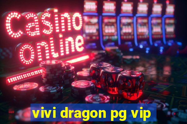 vivi dragon pg vip