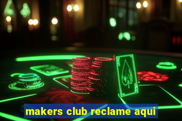 makers club reclame aqui