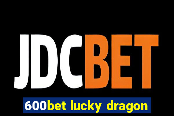 600bet lucky dragon