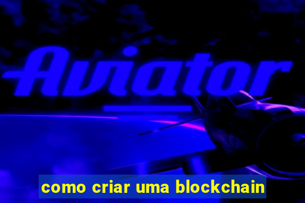 como criar uma blockchain