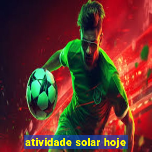 atividade solar hoje