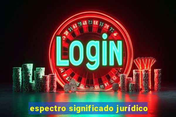 espectro significado jurídico