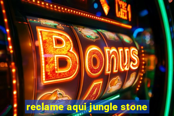 reclame aqui jungle stone