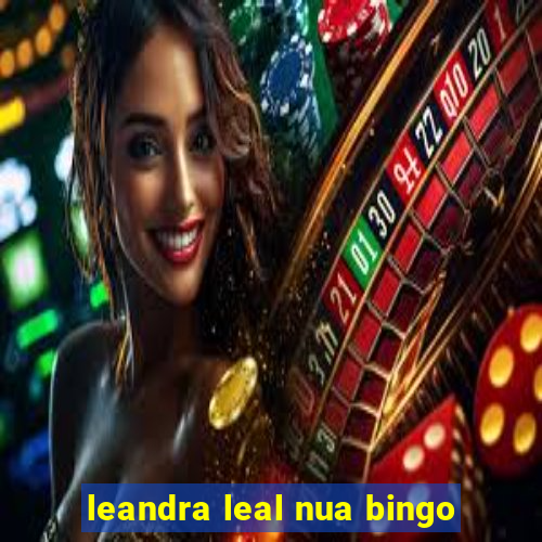 leandra leal nua bingo