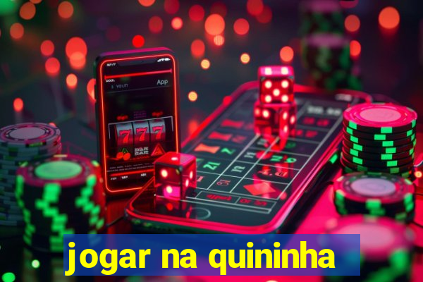 jogar na quininha