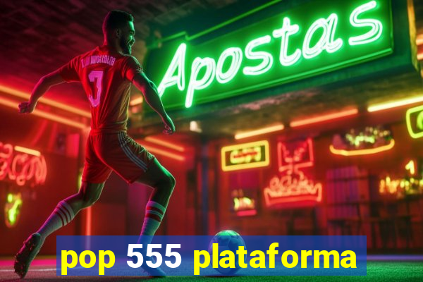 pop 555 plataforma