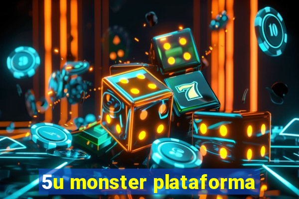 5u monster plataforma