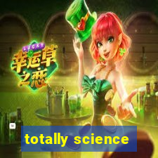 totally science