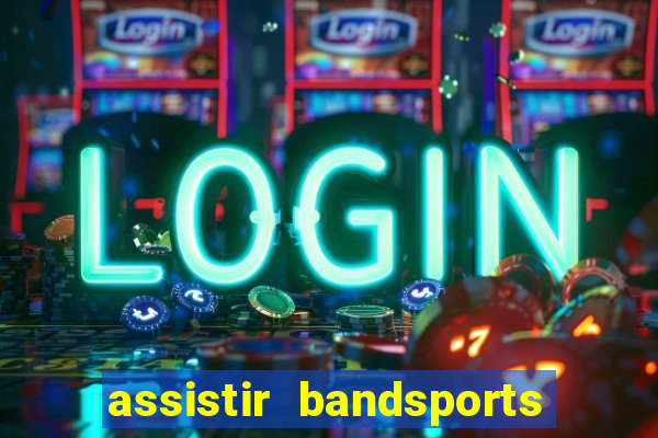 assistir bandsports ao vivo gratis