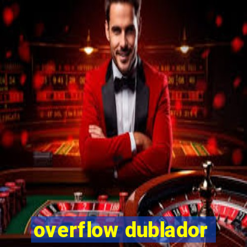 overflow dublador