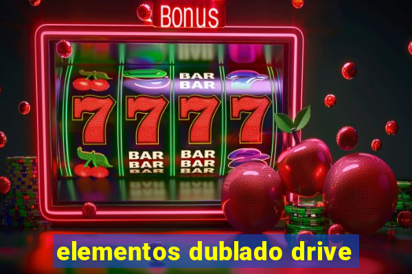 elementos dublado drive