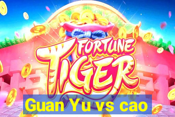 Guan Yu vs cao