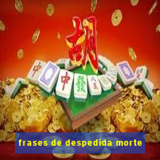 frases de despedida morte