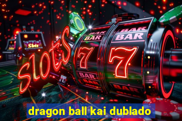 dragon ball kai dublado