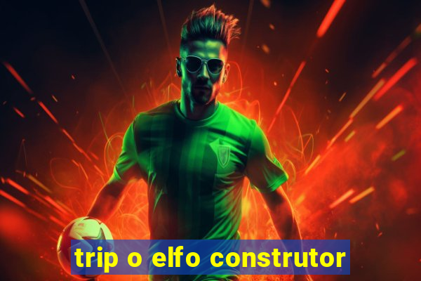 trip o elfo construtor