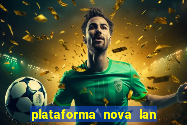 plataforma nova lan  ada hoje 2024