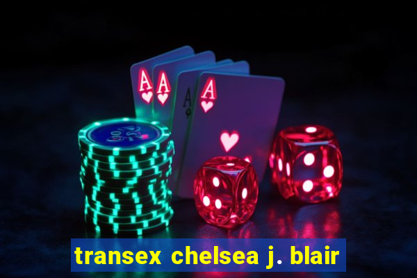 transex chelsea j. blair