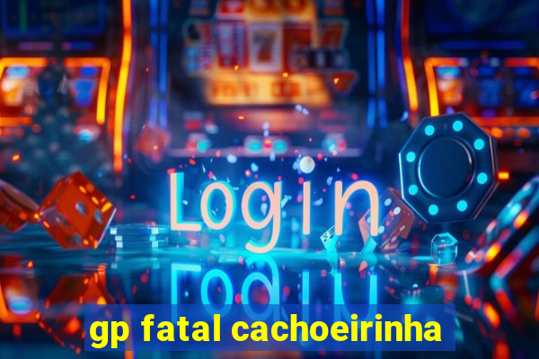 gp fatal cachoeirinha