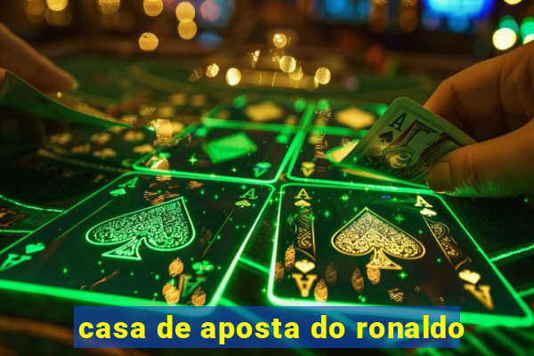 casa de aposta do ronaldo