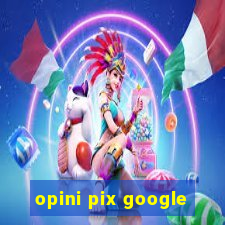 opini pix google