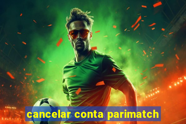 cancelar conta parimatch