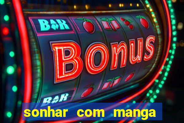 sonhar com manga madura jogo do bicho